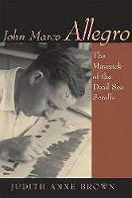 John Marco Allegro: The Maverick of the Dead Sea Scrolls (Studies in the Dead Sea Scrolls and Related Literature) by Brown, Lord | Hardcover