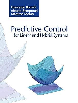 Predictive Control for Linear and Hybrid Systems by Borrelli, Francesco; Morari, Manfred; Bemporad, Alberto | Hardcover | Mathematics