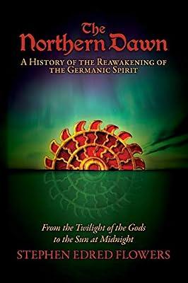 The Northern Dawn: A History of the Reawakening of the Germanic Spirit: From the Twilight of the Gods to the Sun at Midnight: 1 by Flowers, Stephen Edred | Paperback | British & Irish History