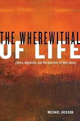 The Wherewithal of Life: Ethics, Migration, and the Question of Well-Being by Jackson, Michael | Paperback | Social Science