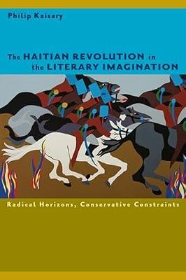 The Haitian Revolution in the Literary Imagination: Radical Horizons, Conservative Constraints (New World Studies) by Kaisary, Philip | Paperback | Literary Criticism
