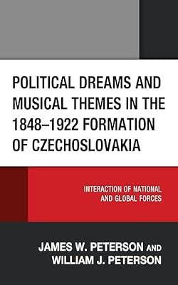 Political Dreams and Musical Themes in the 1848–1922 Formation of Czechoslovakia: Interaction of National and Global Forces by Peterson, William J.; Peterson, James W. | Hardcover | Music