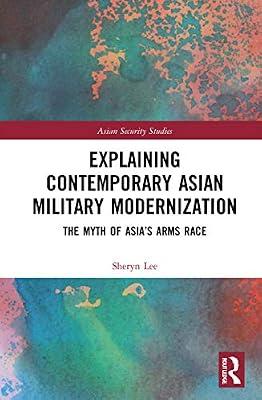 Explaining Contemporary Asian Military Modernization: The Myth of Asia’s Arms Race (Asian Security Studies) by Lee, Sheryn | Paperback | Politics And Government