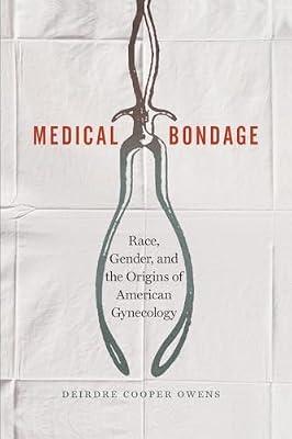 Medical Bondage: Race, Gender, and the Origins of American Gynecology by Owens, Deirdre Cooper | Paperback | History: Specific Events And Topics