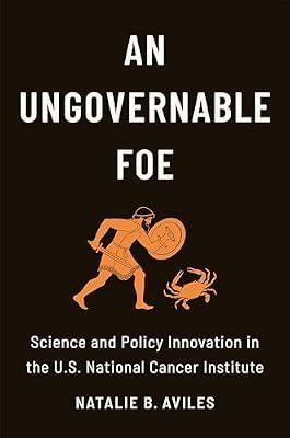 An Ungovernable Foe: Science and Policy Innovation in the U.S. National Cancer Institute by Aviles, Natalie B. | Hardcover | Politics & Government