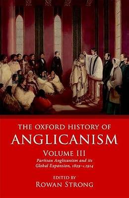 The Oxford History of Anglicanism, Volume III: Partisan Anglicanism and its Global Expansion 1829-c. 1914: 3 | Hardcover | Anglican & Episcopalian Churches