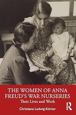 The Women of Anna Freud’s War Nurseries: Their Lives and Work by Ludwig-Körner, Christiane | Paperback | Psychotherapy