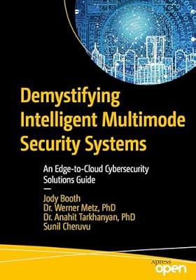 Demystifying Intelligent Multimode Security Systems: An Edge-To-Cloud Cybersecurity Solutions Guide by Booth, Jody; Metz, Werner, Dr., Ph.D.; Cheruvu, Sunil; Tarkhanyan, Anahit, Dr., Ph.D. | Paperback | Computers
