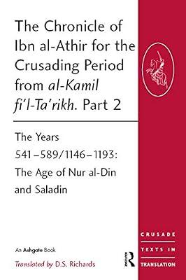 The Chronicle of Ibn al-Athir for the Crusading Period from al-Kamil fi'l-Ta'rikh. Part 2: The Years 541–589/1146–1193: The Age of Nur al-Din and Saladin (Crusade Texts in Translation) by Richards, D.S. | Paperback | History