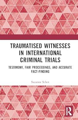 Traumatised Witnesses in International Criminal Trials: Testimony, Fair Proceedings, and Accurate Fact-Finding by Schot, Suzanne | Hardcover | Psychological Theory