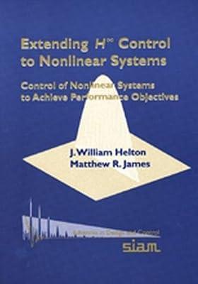 Extending H-infinity Control to Nonlinear Systems: Control of Nonlinear Systems to Achieve Performance Objectives: 1 (Advances in Design and Control, Series Number 1) by James, Matthew R.; Helton, J. William | Paperback | Mathematics