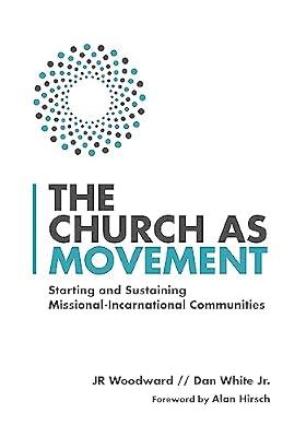 The Church as Movement - Starting and Sustaining Missional-Incarnational Communities by White, Dan, Jr.; Woodward, J. R. | Paperback | Religion