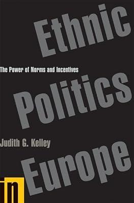 Ethnic Politics in Europe – The Power of Norms and Incentives by Kelley, Judith G | Hardcover | International Relations