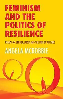 Feminism and the Politics of Resilience: Essays on Gender, Media and the End of Welfare by McRobbie, Angela | Paperback | Social Science