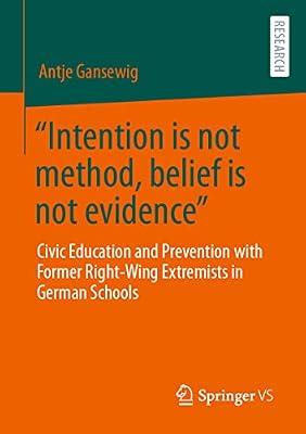 Intention Is Not Method, Belief Is Not Evidence: Civic Education and Prevention With Former Right-wing Extremists in German Schools by Gansewig, Dr. Antje | Paperback | Social Science