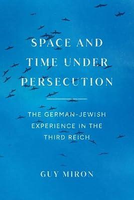 Space and Time under Persecution: The German-Jewish Experience in the Third Reich by Miron, Guy | Hardcover | Judaism