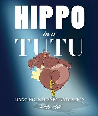 Hippo in a Tutu: Dancing in Disney Animation (Disney Editions Deluxe) by Aloff, Mindy | Hardcover | Juvenile Fiction