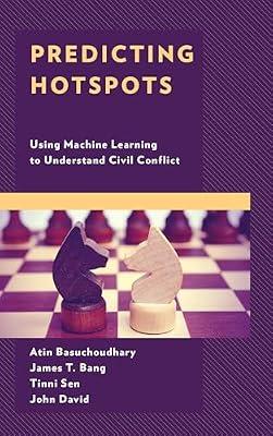 Predicting Hotspots: Using Machine Learning to Understand Civil Conflict by Bang, James T.; David, John; Sen, Tinni; Basuchoudhary, Atin | Hardcover | Business & Economics