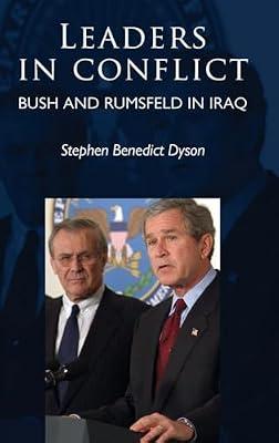 Leaders in conflict: Bush and Rumsfeld in Iraq by Dyson, Stephen Benedict | Hardcover | Political Science