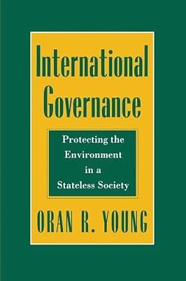 International Governance: Protecting the Environment in a Stateless Society (Cornell Studies in Political Economy) by Young, Oran R. | Hardcover | Central Government Policies