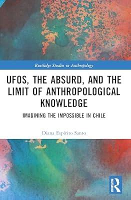 Ufos, the Absurd, and the Limit of Anthropological Knowledge: Imagining the Impossible in Chile (Routledge Studies in Anthropology) by Santo, Diana Esprito | Paperback | Social Science