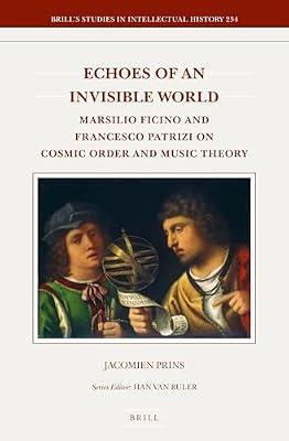 Echoes of an Invisible World: Marsilio Ficino and Francesco Patrizi on Cosmic Order and Music Theory: 234 (Brill's Studies in Itellectual History, 234) by Prins, Jacomien | Hardcover | History