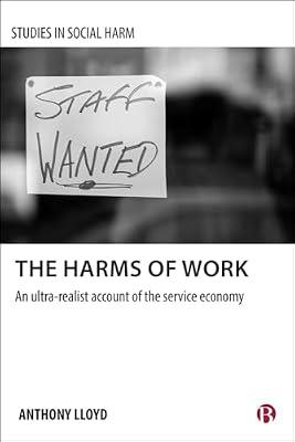 The Harms of Work: An Ultra-Realist Account of the Service Economy (Studies in Social Harm) by Lloyd, Anthony | Hardcover | Crime & Criminology