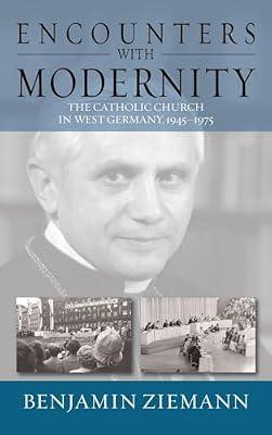 Encounters with Modernity: The Catholic Church in West Germany, 1945-1975: 17 (Studies in German History, 17) by Ziemann, Benjamin | Library | Roman Catholicism