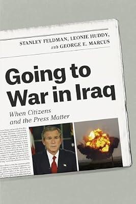 Going to War in Iraq: When Citizens and the Press Matter by Feldman, Stanley; Marcus, George E.; Huddy, Leonie | Paperback | Media Studies
