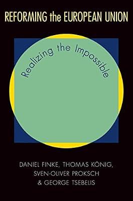 Reforming the European Union: Realizing the Impossible by Tsebelis, George; Finke, Daniel; Proksch, Sven-Oliver; König, Thomas | Hardcover | Political Science