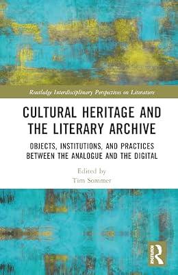 Cultural Heritage and the Literary Archive: Objects, Institutions, and Practices Between the Analogue and the Digital (Routledge Interdisciplinary Perspectives on Literature, 171) | Hardcover | Literary Criticism