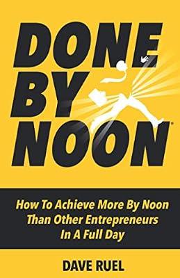 Done By Noon(R): How To Achieve More By Noon Than Other Entrepreneurs In A Full Day by Ruel, Dave | Paperback | Business Strategy