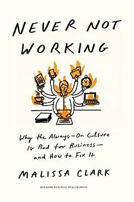 Never Not Working: Why the Always-On Culture Is Bad for Business--and How to Fix It by Clark, Malissa | Hardcover | Business & Economics