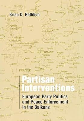 Partisan Interventions: European Party Politics And Peace Enforcement In The Balkans by Rathbun, Brian C. | Hardcover | History