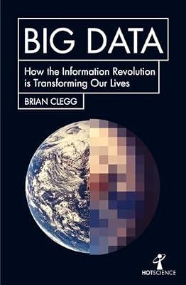 Big Data: How the Information Revolution Is Transforming Our Lives by Brian Clegg | Paperback | Popular Science
