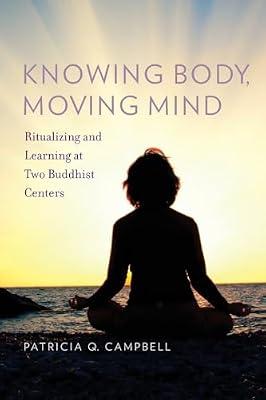 Knowing Body, Moving Mind: Ritualizing and Learning at Two Buddhist Centers (Oxford Ritual Studies Series) by Campbell, Patricia Q | Paperback | Buddhist Worship