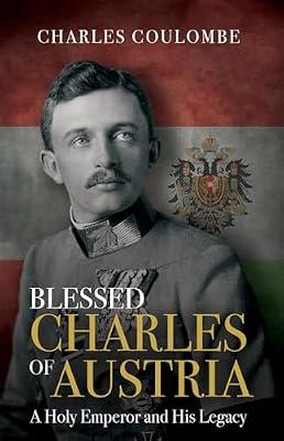 Blessed Charles of Austria: A Holy Emperor and His Legacy by Coulombe, Charles A. | Hardcover | Biography & Autobiography