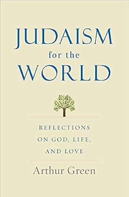 Judaism for the World: Reflections on God, Life, and Love by Green, Arthur | Hardcover | Religion