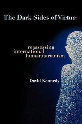 The Dark Sides of Virtue: Reassessing International Humanitarianism by Kennedy, David | Paperback | Philosophy