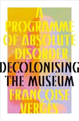 A Programme of Absolute Disorder: Decolonizing the Museum by Verge`s, Francoise | Hardcover | Business & Economics