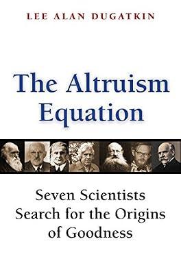 The Altruism Equation: Seven Scientists Search for the Origins of Goodness by Dugatkin, Lee Alan | Hardcover | Psychology