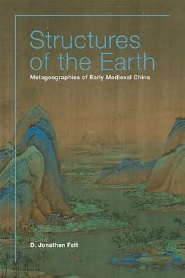 Structures of the Earth: Metageographies of Early Medieval China: 123 (Harvard-Yenching Institute Monograph Series) by Felt, D. Jonathan | Hardcover | Asian History