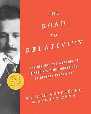 The Road to Relativity: The History and Meaning of Einstein's "The Foundation of General Relativity", Featuring the Original Manuscript of Einstein's Masterpiece by Gutfreund, Hanoch; Renn, Jürgen | Hardcover | Science