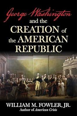 George Washington and the Creation of the American Republic by Fowler, William M | Hardcover | Biography: Historical