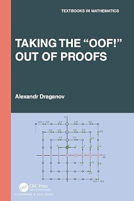 Taking the “Oof!” Out of Proofs: A Primer on Mathematical Proofs (Textbooks in Mathematics) by Draganov, Alexandr | Paperback | Discrete Mathematics