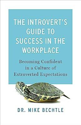 The Introvert`s Guide to Success in the Workplac – Becoming Confident in a Culture of Extroverted Expectations by Bechtle, Dr. Mike | Paperback | Advice On Careers & Achieving Success