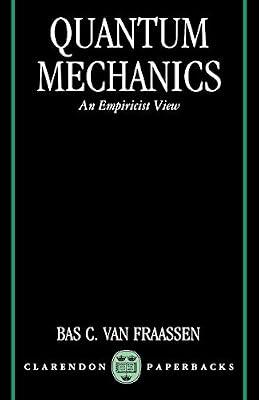 Quantum Mechanics: An Empiricist View (Clarendon Paperbacks) by Fraassen Van; Bas C. Van Fraassen; Bas C. Van Fraassen | Paperback | Philosophy Of Science