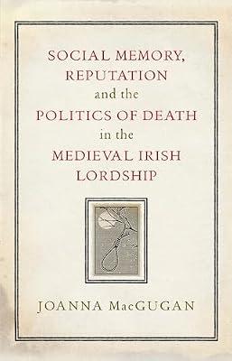 Social memory, reputation and the politics of death in the medieval Irish lordship by MacGugan, Joanna | Hardcover | British & Irish History