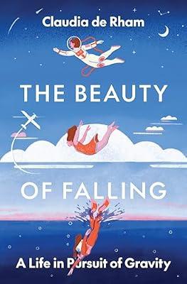 The Beauty of Falling: A Life in Pursuit of Gravity by de Rham, Claudia | Hardcover | Science