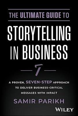 The Ultimate Guide to Storytelling in Business: A Proven, Seven-step Approach to Deliver Business-critical Messages With Impact by Parikh, Samir | Hardcover | Business & Economics